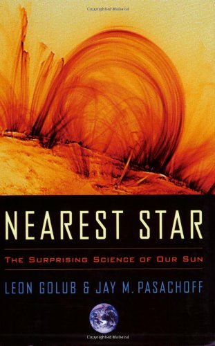 Nearest Star: The Surprising Science of Our Sun - Golub, Leon; Pasachoff, Jay M.