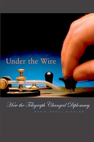 Beispielbild fr Under the Wire : How the Telegraph Changed Diplomacy zum Verkauf von Better World Books