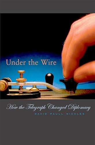 Stock image for Under the Wire : How the Telegraph Changed Diplomacy for sale by Better World Books: West