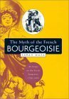 Imagen de archivo de The Myth of the French Bourgeoisie: An Essay on the Social Imaginary, 1750-1850 a la venta por Books From California