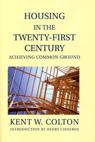 Housing in the Twenty-First Century: Achieving Common Ground (Wertheim Publications in Industrial Relations) (9780674010932) by Colton, Kent W.