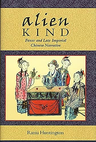 Alien Kind: Foxes and Late Imperial Chinese Narrative - Huntington, Rania