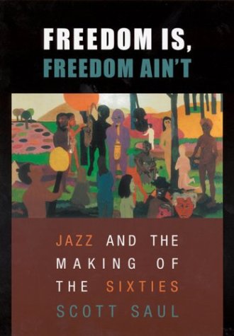 Stock image for Freedom Is, Freedom Ain't : Jazz and the Making of the Sixties for sale by Better World Books