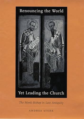 Renouncing the World yet Leading the Church: The Monk-Bishop in Late Antiquity (9780674011892) by Sterk, Andrea