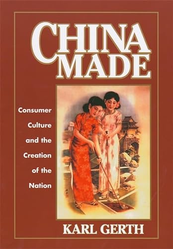 9780674012141: China Made: Consumer Culture and the Creation of the Nation: 224 (Harvard East Asian Monographs)