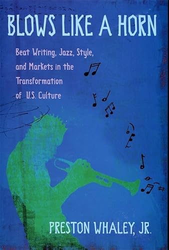 Stock image for Blows Like a Horn: Beat Writing, Jazz, Style, and Markets in the Transformation of U.S. Culture for sale by Wonder Book