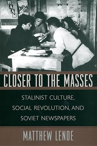 Stock image for Closer to the Masses: Stalinist Culture, Social Revolution, and Soviet Newspapers (Russian Research Center Studies) for sale by BooksRun