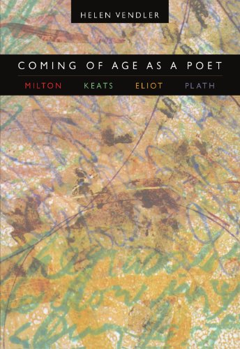 Coming of Age as a Poet: Milton, Keats, Eliot, Plath (9780674013834) by Vendler, Helen