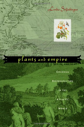 Plants and Empire : Colonial Bioprospecting in the Atlantic World - Schiebinger, Londa