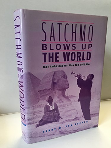 9780674015012: Satchmo Blows Up the World: Jazz Ambassadors Play the Cold War