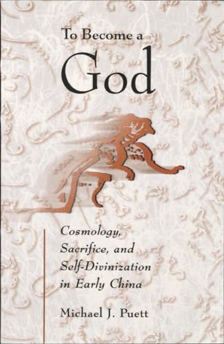 To Become a God: Cosmology, Sacrifice, and Self-Divinization in Early China (Harvard-Yenching Institute Monograph Series) (9780674016439) by Puett, Michael J.