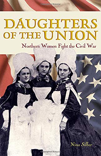 DAUGHTERS OF THE UNION. Northern Women Fight The Civil War.