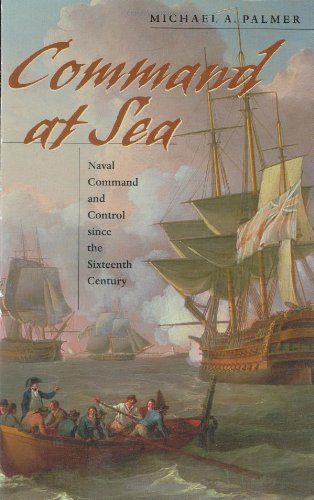 Command at Sea: Naval Command and Control since the Sixteenth Century