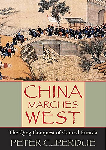 China Marches West : The Qing Conquest of Central Eurasia - Perdue Peter C