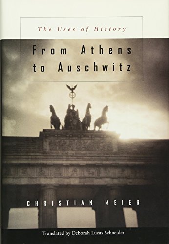 From Athens to Auschwitz: The Uses of History (9780674016927) by Meier, Christian