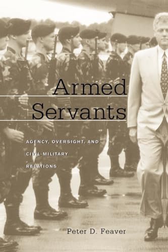 

Armed Servants: Agency, Oversight, and Civil-Military Relations