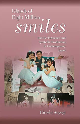 9780674017733: Island Of Eight Million Smiles: Idol Performance And Symbolic Production In Contemporary Japan