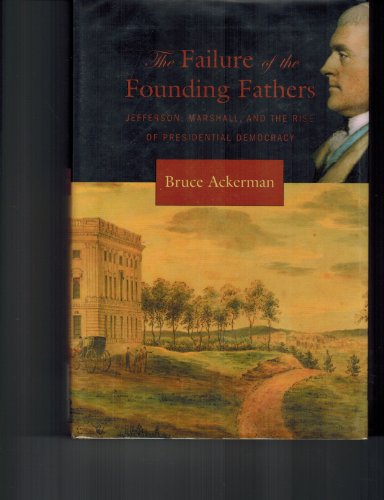 Imagen de archivo de The Failure of the Founding Fathers: Jefferson, Marshall, and the Rise of Presidential Democracy a la venta por Pages Past--Used & Rare Books