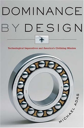 Imagen de archivo de Dominance by Design: Technological Imperatives and America's Civilizing Mission a la venta por St Vincent de Paul of Lane County