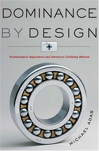 Stock image for Dominance by Design : Technological Imperatives and America's Civilizing Mission for sale by Better World Books