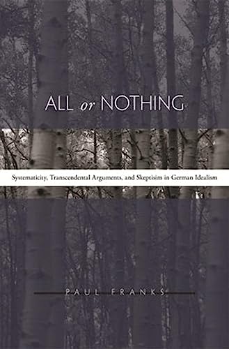 9780674018884: All or Nothing: Systematicity, Transcendental Arguments, and Skepticism in German Idealism