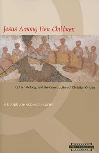 Beispielbild fr Jesus among Her Children: Q, Eschatology, and the Construction of Christian Origins (Harvard Theological Studies) zum Verkauf von Jay W. Nelson, Bookseller, IOBA