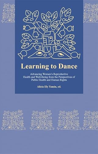 Beispielbild fr Learning to Dance: Advancing Women's Reproductive Health and Well-Being from the Perspectives of Public Health and Human Rights (Harvard Series on Health and Human Rights) zum Verkauf von Powell's Bookstores Chicago, ABAA