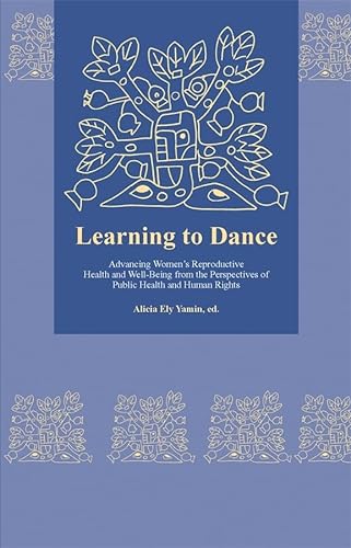 Stock image for Learning to Dance: Advancing Women's Reproductive Health and Well-Being from the Perspectives of Public Health and Human Rights (Harvard Series on Health and Human Rights) for sale by Phatpocket Limited