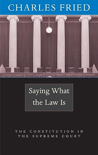 Saying What the Law Is: The Constitution in the Supreme Court (9780674019546) by Fried, Charles