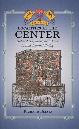 Stock image for Localities at the Center : Native Place, Space, and Power in Late Imperial Beijing for sale by Better World Books: West