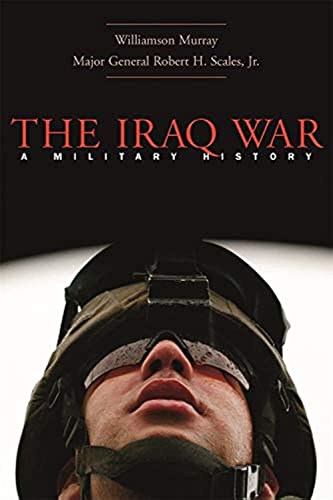 The Iraq War: A Military History (9780674019683) by Murray, Williamson; Scales Jr., Robert H.