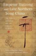 Imagen de archivo de Emperor Huizong and Late Northern Song China: The Politics of Culture and the Culture of Politics (Harvard East Asian Monographs) a la venta por Night Heron Books