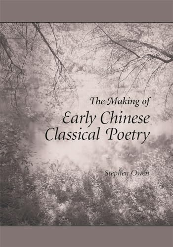 The Making of Early Chinese Classical Poetry (Harvard East Asian Monographs) (9780674021365) by Owen, Stephen