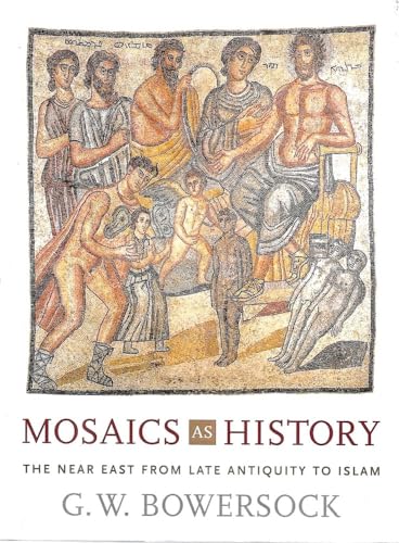 9780674022928: Mosaics As History: The Near East from Late Antiquity to Early Islam: The Near East from Late Antiquity to Islam