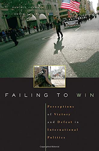 Failing to Win: Perceptions of Victory and Defeat in International Politics - Johnson Alistair Buchan Professor of International Relations Department of Politics; International Relations, Dominic D. P.; Tierney, Dominic