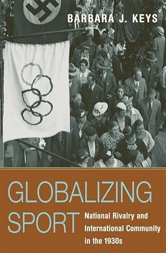 Beispielbild fr Globalizing Sport: National Rivalry and International Community in the 1930s (Harvard Historical Studies) zum Verkauf von HPB-Red