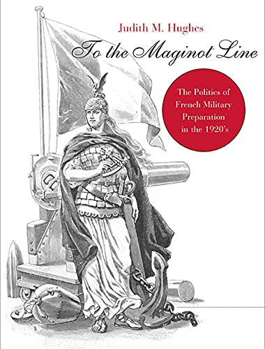 Beispielbild fr To the Maginot Line: The Politics of French Military Preparation in the 1920's (Harvard Historical Monographs) zum Verkauf von medimops