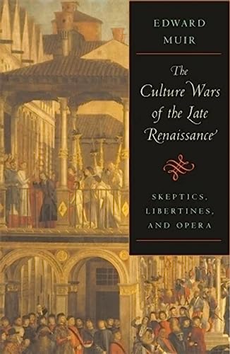 9780674024816: The Culture Wars of the Late Renaissance: Skeptics, Libertines, and Opera (The Bernard Berenson Lectures on the Italian Renaissance Delivered at Villa I Tatti)