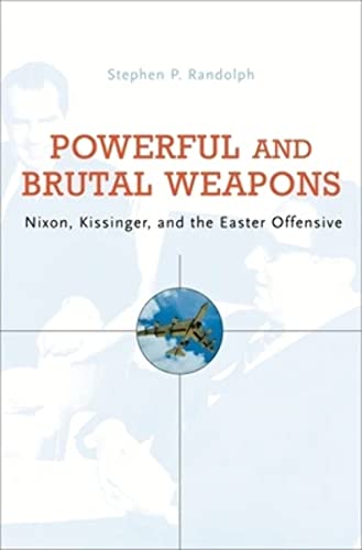 Powerful and Brutal Weapons : Nixon, Kissinger and the Easter Offensive