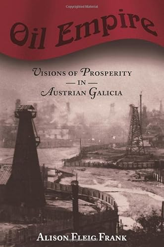 Stock image for Oil Empire: Visions of Prosperity in Austrian Galicia for sale by ThriftBooks-Dallas