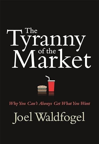 9780674025813: The Tyranny of the Market: Why You Can’t Always Get What You Want
