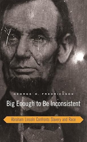 9780674027749: Big Enough to Be Inconsistent: Abraham Lincoln Confronts Slavery and Race (The W. E. B. Du Bois Lectures)