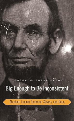 9780674027749: Big Enough to Be Inconsistent: Abraham Lincoln Confronts Slavery and Race (The W. E. B. Du Bois Lectures)