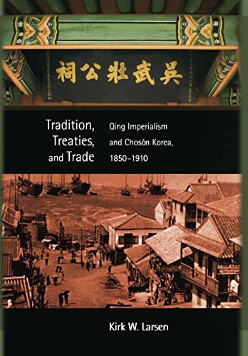 Stock image for Tradition, Treaties, and Trade: Qing Imperialism and Choson Korea, 1850-1910 (Harvard East Asian Monographs) for sale by Wonder Book
