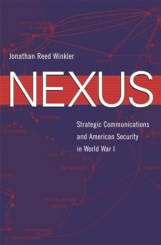 Nexus: Strategic Communications and American Security in World War I (Harvard Historical Studies)
