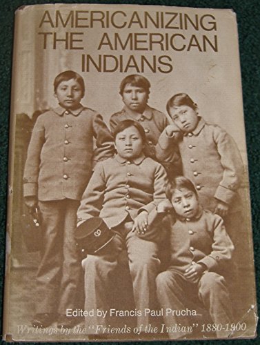 Stock image for Americanizing the American Indians : Writings by the "Friends of the Indian", 1880-1900 for sale by Better World Books: West