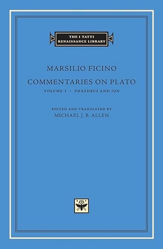 Commentaries on Plato: Phaedrus and Ion (Volume 1) (The I Tatti Renaissance Library) - Ficino, Marsilio