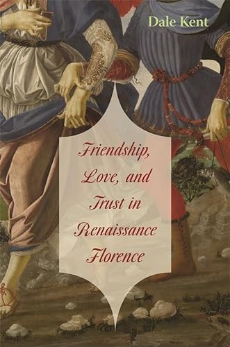 Beispielbild fr Friendship, Love, and Trust in Renaissance Florence (The Bernard Berenson Lectures on the Italian Renaissance Delivered at Villa I Tatti) zum Verkauf von HPB-Red