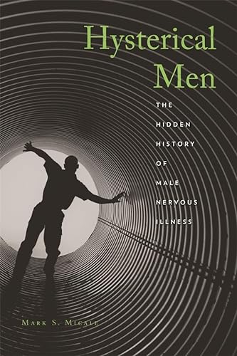Hysterical Men: The Hidden History of Male Nervous Illness (9780674031661) by Micale, Mark S.