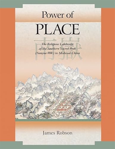 9780674033320: Power of Place: The Religious Landscape of the Southern Sacred Peak (Nanyue 南嶽) in Medieval China: 316 (Harvard East Asian Monographs)